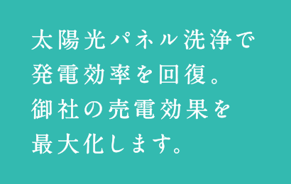 太陽光パネル洗浄で発電効率を回復。御社の売電効果を最大化します。